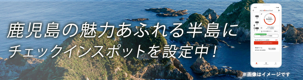 半島にマイルキャンペーン　鹿児島の魅力あふれる半島にチェックインスポットを設定中！